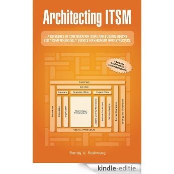 Architecting ITSM: A Reference of Configuration Items and Building Blocks for a Comprehensive IT Service Management Infrastructure (English Edition) [Kindle-editie]