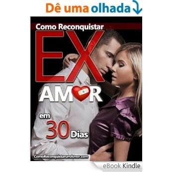Como Reconquistar Ex Amor em 30 Dias [eBook Kindle]