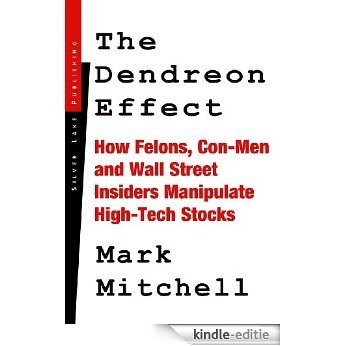 The Dendreon Effect: How Felons, Con-Men and Wall Street Insiders Manipulate High-Tech Stocks (English Edition) [Kindle-editie]