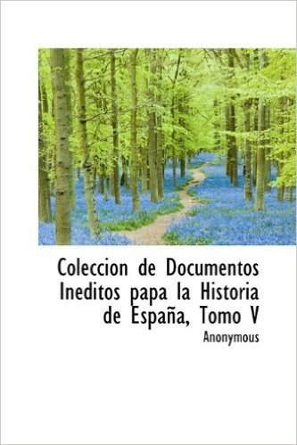 Coleccion de Documentos Ineditos Papa La Historia de Espana, Tomo V