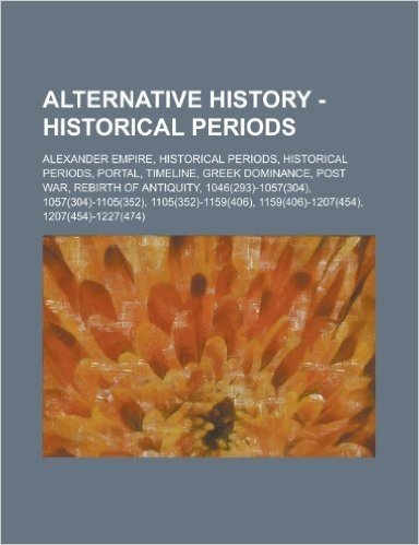 Alternative History - Historical Periods: Alexander Empire, Historical Periods, Historical Periods, Portal, Timeline, Greek Dominance, Post War, Rebir