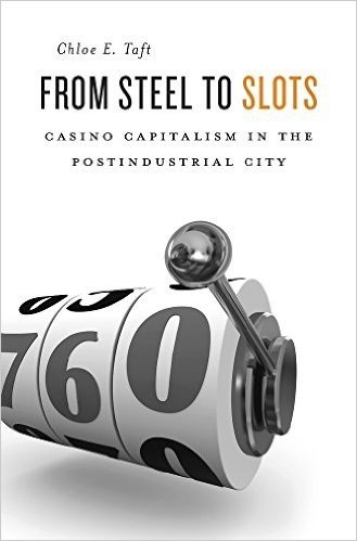 From Steel to Slots: Casino Capitalism in the Postindustrial City