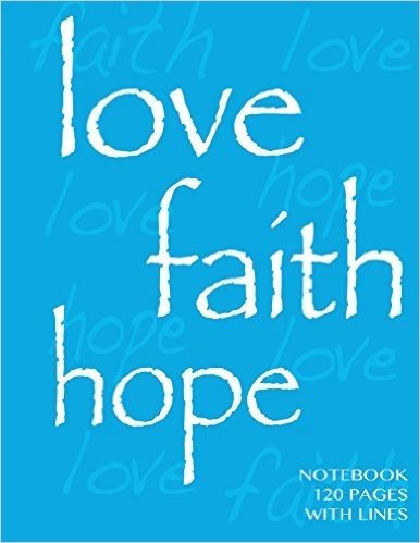 Love, Faith, Hope Notebook 120 Pages with Lines: Ruled 8.5x11 Notebook, Blue Cover, Perfect Bound, Ideal for Composition Notebook or Journal