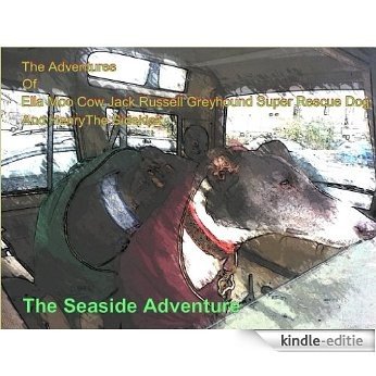 The Seaside Adventure (The Adventures of Ella Moo Cow Jack Russell Greyhound Super Rescue Dog and Henry the side kick! Book 1) (English Edition) [Kindle-editie]