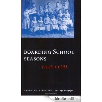 Boarding School Seasons: American Indian Families, 1900-1940 (North American Indian Prose Award) (English Edition) [Kindle-editie]