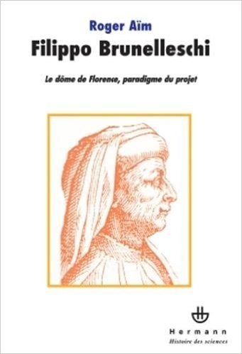 Filippo Brunelleschi: Le dôme de Florence, paradigme du projet