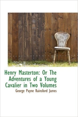 Henry Masterton: Or the Adventures of a Young Cavalier in Two Volumes