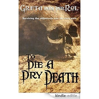 To Die a Dry Death: the true story of the Batavia shipwreck (English Edition) [Kindle-editie]