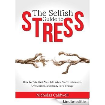 The Selfish Guide to Stress: How to Take Back Your Life When You're Exhausted, Overworked, And Ready for A Change (The Selfish Series Book 1) (English Edition) [Kindle-editie]
