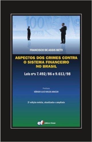 Aspectos dos Crimes Contra o Sistema Financeiro no Brasil. Leis Nºs 7.492/86 e 9.613/98