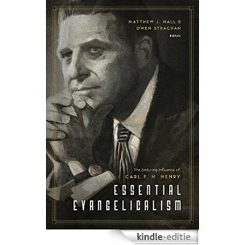 Essential Evangelicalism: The Enduring Influence of Carl F. H. Henry [Kindle-editie]