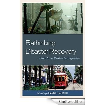 Rethinking Disaster Recovery: A Hurricane Katrina Retrospective [Kindle-editie]