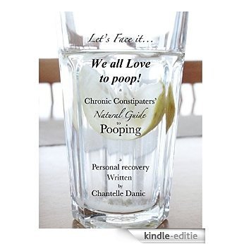 We All Love To Poop: A Chronic Constipaters' Natural Guide to Pooping (English Edition) [Kindle-editie]