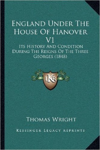 England Under the House of Hanover V1: Its History and Condition During the Reigns of the Three Georges (1848)