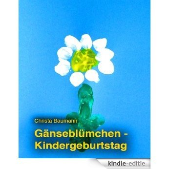 Gänseblümchen- Kindergeburtstag Kindergeburtstag zum Thema Gänseblümchen (German Edition) [Kindle-editie]