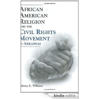 African American Religion and the Civil Rights Movement in Arkansas (Margaret Walker Alexander Series in African American Studies) [Kindle-editie]