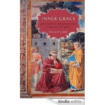 Inner Grace: Augustine in the Traditions of Plato and Paul [Kindle-editie]