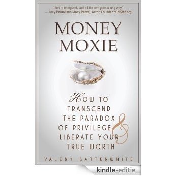 Money Moxie: How to Transcend the Paradox of Privilege & Liberate Your True Worth (English Edition) [Kindle-editie]