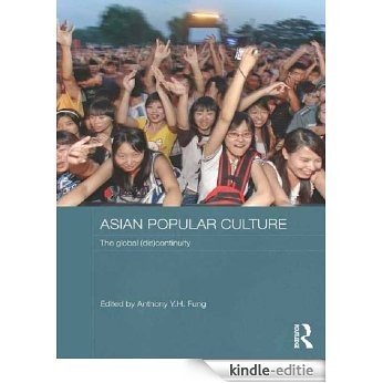 Asian Popular Culture: The Global (Dis)continuity (Media, Culture and Social Change in Asia Series) [Kindle-editie]
