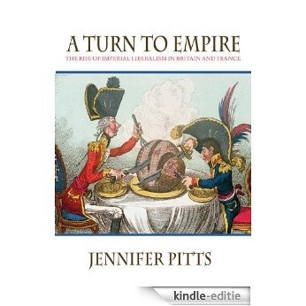 A Turn to Empire: The Rise of Imperial Liberalism in Britain and France [Kindle-editie]