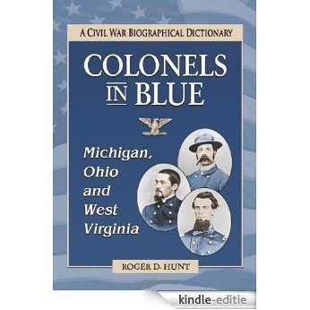 Colonels in Blue--Michigan, Ohio and West Virginia: A Civil War Biographical Dictionary [Kindle-editie]