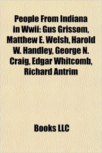 People from Indiana in WWII: Gus Grissom, Matthew E. Welsh, Harold W. Handley, George N. Craig, Edgar Whitcomb, Richard Antrim
