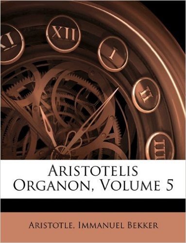 Aristotelis Organon, Volume 5