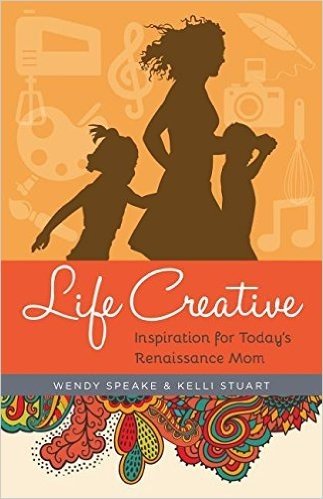 Life Creative: Inspiration for Today's Renaissance Mom