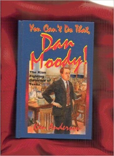 You Can't Do That, Dan Moody!: The Klan Fighting Governor of Texas