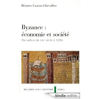 Byzance : économie et société : Du milieu du VIIIe siècle à 1204 (Regards sur l'Histoire) (French Edition) [Kindle-editie]