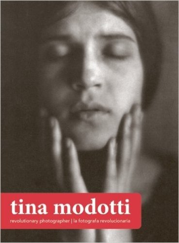Tina Modotti: Revolutionary Photographer/La Fotografa Revolucionaria