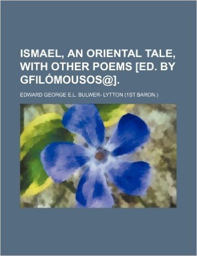 Ismael, an Oriental Tale, with Other Poems [Ed. by Gfilomousos@]