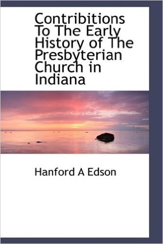 Contribitions to the Early History of the Presbyterian Church in Indiana
