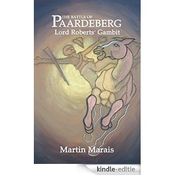 The Battle of Paardeberg: Lord Roberts' Gambit. (English Edition) [Kindle-editie]