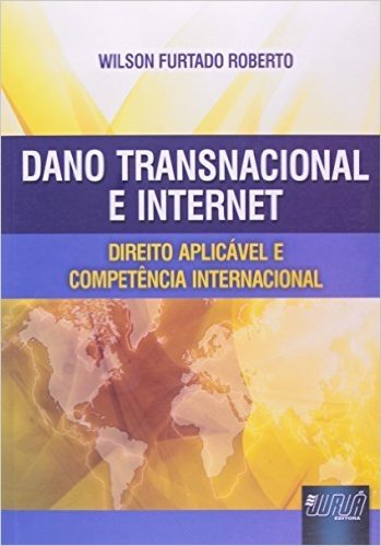Dano Transnacional e Internet. Direito Aplicável e Competência Internacional