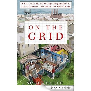 On the Grid: A Plot of Land, An Average Neighborhood, and the Systems that Make Our World Work [Kindle-editie]
