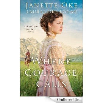 Where Courage Calls (Return to the Canadian West Book #1): A When Calls the Heart Novel: Volume 1 [Kindle-editie]