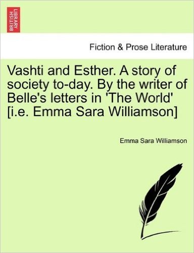 Vashti and Esther. a Story of Society To-Day. by the Writer of Belle's Letters in 'The World' [I.E. Emma Sara Williamson] Vol. II.