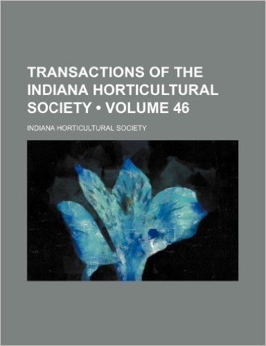 Transactions of the Indiana Horticultural Society (Volume 46)