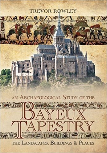 An Archaeological Study of the Bayeux Tapestry: The Landscapes, Buildings and Places
