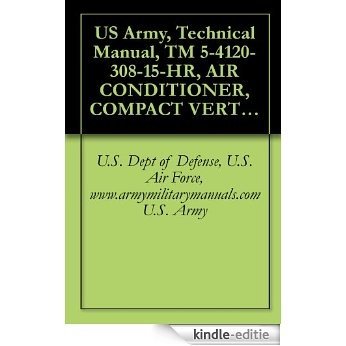 US Army, Technical Manual, TM 5-4120-308-15-HR, AIR CONDITIONER, COMPACT VERTICAL: 208 V, 3-PHASE, 5 HERTZ, 18,000 BTU COOLING, 12,000 BTU HEATING, (AMERICAN ... military manuals (English Edition) [Kindle-editie]