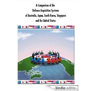 A Comparison of the Defense Acquisition Systems of Australia, Japan, South Korea, Singapore and the United States (English Edition) [Kindle-editie]