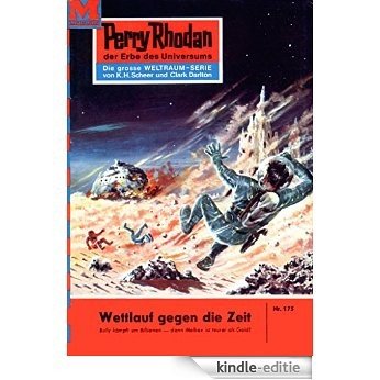 Perry Rhodan 175: Wettlauf gegen die Zeit (Heftroman): Perry Rhodan-Zyklus "Das Zweite Imperium" (Perry Rhodan-Erstauflage) (German Edition) [Kindle-editie]