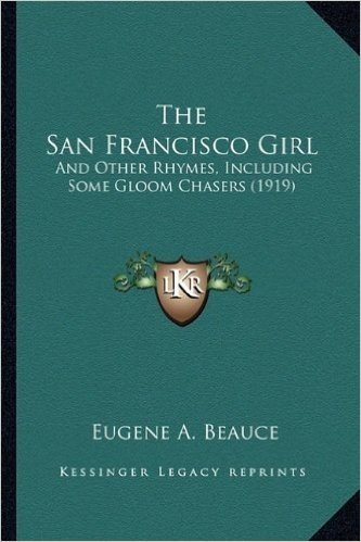 The San Francisco Girl the San Francisco Girl: And Other Rhymes, Including Some Gloom Chasers (1919) and Other Rhymes, Including Some Gloom Chasers (1919)