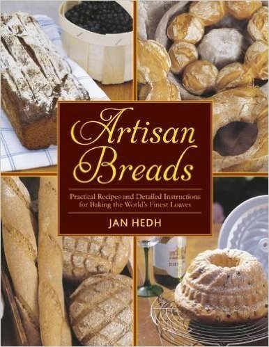 Artisan Breads: Practical Recipes and Detailed Instructions for Baking the World's Finest Loaves