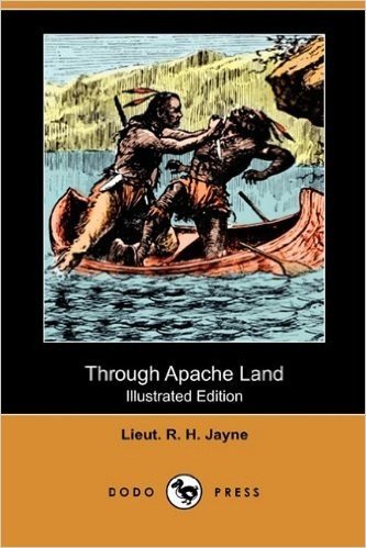 Through Apache Land (Illustrated Edition) (Dodo Press)