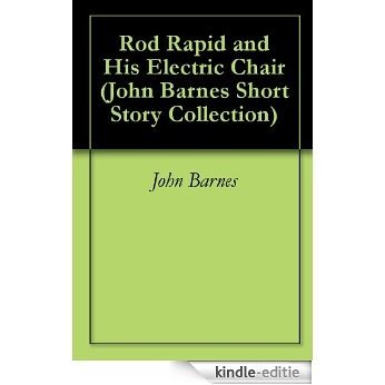 Rod Rapid and His Electric Chair (John Barnes Short Story Collection Book 1) (English Edition) [Kindle-editie]