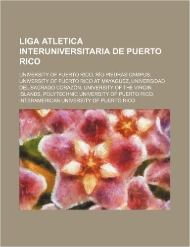Liga Atletica Interuniversitaria de Puerto Rico: University of Puerto Rico, Rio Piedras Campus, University of Puerto Rico at Mayaguez, Universidad del