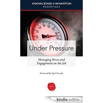 Under Pressure: Managing Stress and Engagement on the Job (Knowledge@Wharton Essentials) [Kindle-editie]