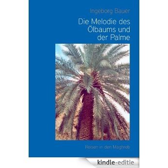 Die Melodie des Ölbaums und der Palme: Reisen in den Maghreb [Kindle-editie]
